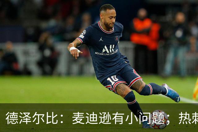 德泽尔比：麦迪逊有小问题；热刺还需要补强