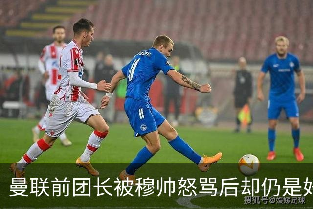 曼联前团长被穆帅怒骂后却仍是好友！解释理由，足令拉什福德汗颜