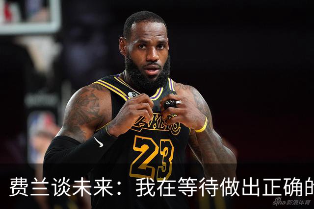 费兰谈未来：我在等待做出正确的决定，但我现在还不知道答案